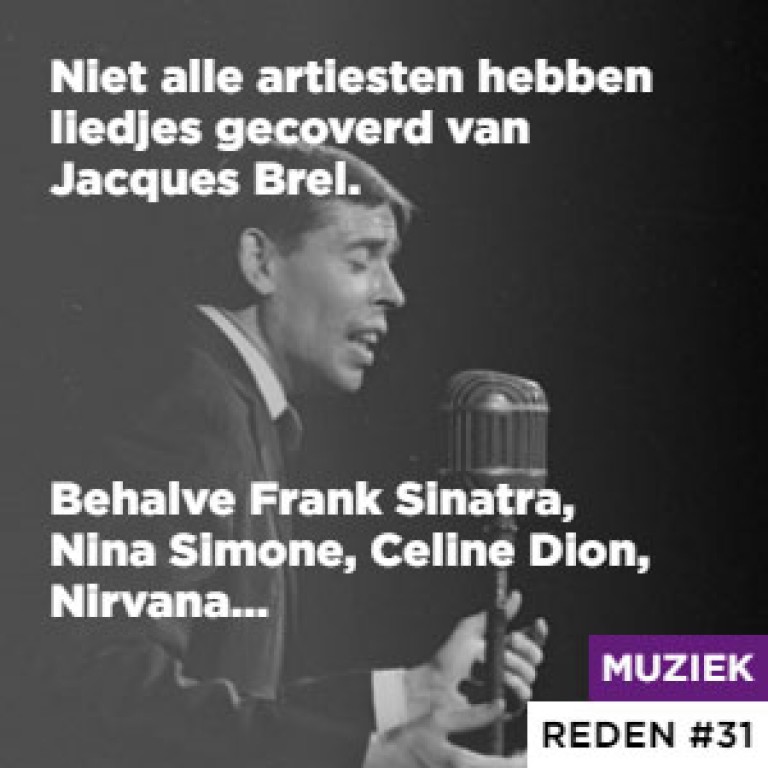 Reden #31 Niet alle artiesten hebben liedjes gecoverd van Jacques Brel. - Behalve Frank Sinatra, Nina Simone, Celine Dion, Nirvana…