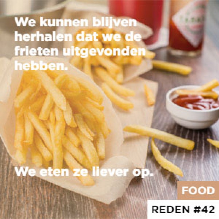 Reden #42 We kunnen blijven herhalen dat we de frieten uitgevonden hebben. - We eten ze liever op.